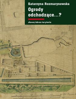 Okadka ksiki - Ogrody odchodzce…? Z dziejw gdaskiej zieleni publicznej 1708–1945