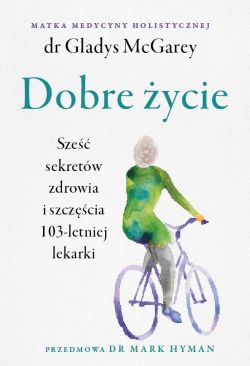 Okadka ksiki - Dobre ycie. Sze sekretw zdrowia i szczcia 103- letniej lekarki