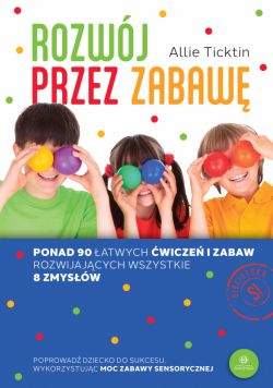 Okadka ksiki - Rozwj przez zabaw. Ponad 90 atwych wicze i zabaw rozwijajcych wszystkie 8 zmysw