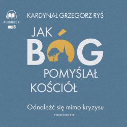 Okadka ksiki - Jak Bg pomyla Koci. Odnale si mimo kryzysu