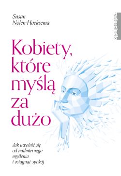 Okadka ksiki - Kobiety, ktre myl za duo. Jak uwolni si od nadmiernego mylenia i osign spokj