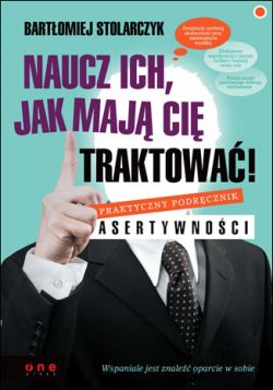 Okadka ksiki - Naucz ich, jak maj Ci traktowa! Praktyczny podrcznik asertywnoci