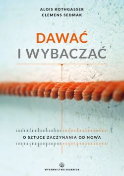 Okadka ksiki - Dawa i wybacza. O sztuce zaczynania od nowa