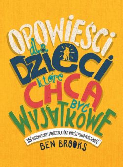 Okadka ksiki - Opowieci dla dzieci, ktre chc by wyjtkowe. 100 historii kobiet i mczyzn, ktrzy wyroli ponad przecitno