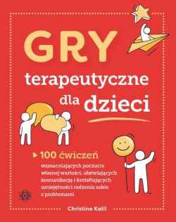 Okadka ksiki - Gry terapeutyczne dla dzieci. 100 wicze wzmacniajcych poczucie wasnej wartoci, uatwiajcych komunikacj i ksztatujcych umiejtnoci radzenia sobie z problemami