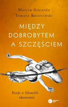 Okadka ksiki - Midzy dobrobytem a szczciem. Eseje z filozofii ekonomii