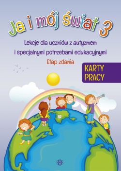 Okadka ksiki - Ja i mj wiat 3. Karty pracy. Lekcje dla uczniw z autyzmem i specjalnymi potrzebami edukacyjnymi. Etap zdania