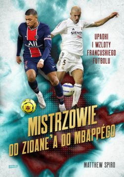 Okadka ksiki - Mistrzowie. Od Zidanea do Mbappgo. Upadki i wzloty francuskiego futbolu