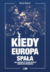 Okadka ksiki - Kiedy Europa spaa. Jak radykalny islam niszczy Europ od wewntrz