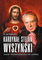 Okadka ksiki - Kardyna Stefan Wyszyski czcicielem i apostoem Najwitszego Serca Jezusowego