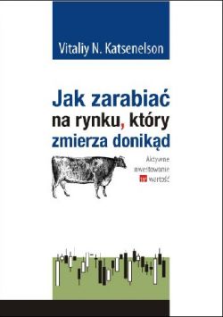 Okadka ksiki - Jak zarabia na rynku, ktry zmierza donikd. Aktywne inwestowanie w warto