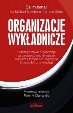 Okadka ksiki - Organizacje wykadnicze. Dlaczego nowe organizacje s dziesiciokrotnie lepsze, szybsze i tasze ni tradycyjne (i co zrobi z t wiedz)