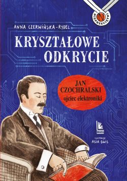 Okadka ksiki - Krysztaowe odkrycie. Jan Czochralski ojciec elektroniki