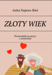 Okadka ksiki - Zoty wiek. Przewodnik po pracy z seniorami