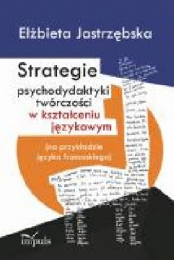 Okadka ksiki - Strategie psychodydaktyki twrczoci w ksztaceniu jzykowym