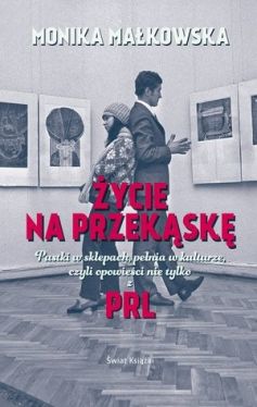 Okadka ksiki - ycie na przeksk. Pustki w sklepach, penia w kulturze czyli opowieci nie tylko z PRL-u