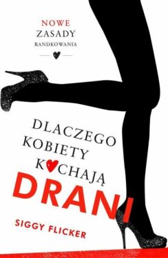 Okadka ksiki - Dlaczego kobiety kochaj drani. Nowe zasady randkowania