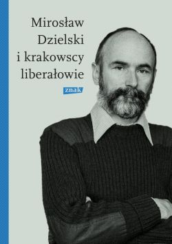 Okadka ksiki - Mirosaw Dzielski i krakowscy liberaowie