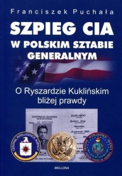 Okadka ksiki - Szpieg CIA w polskim Sztabie Generalnym. O Ryszardzie Kukliskim bliej prawdy