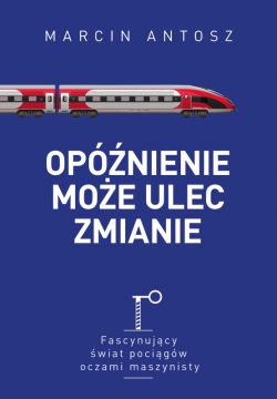 Okadka ksiki - Opnienie moe ulec zmianie. Fascynujcy wiat pocigw oczami maszynisty