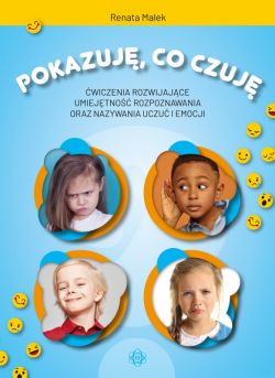 Okadka ksiki - Pokazuj, co czuj. wiczenia rozwijajce umiejtno rozpoznawania oraz nazywania uczu i emocji