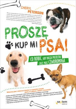 Okadka ksiki - Prosz, kup mi psa! Co robi, gdy nasza pociecha chce mie czworonoga 