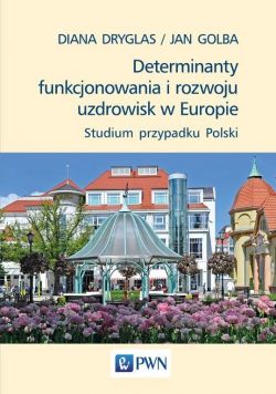 Okadka ksiki - Determinanty funkcjonowania i rozwoju uzdrowisk w Europie. Studium przypadku Polski