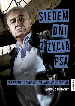 Okadka ksiki - Siedem dni z ycia psa Prawdziwe zbrodnie, prawdziwe ledztwa