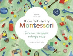 Okadka ksiki - Album dydaktyczny Montessori. Zadania rozwijajce motoryk ma. Podrcznik nauczyciela