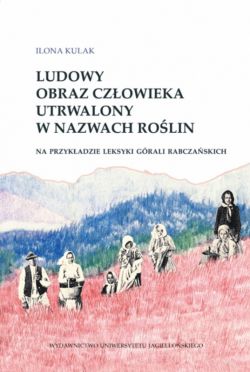 Okadka ksiki - Ludowy obraz czowieka utrwalony w nazwach rolin. na przykadzie leksyki grali rabczaskich