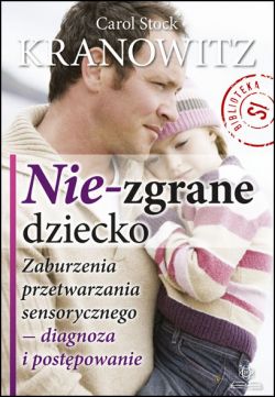 Okadka ksiki - Nie-zgrane dziecko. Zaburzenia przetwarzania sensorycznego-diagnoza i postpowanie