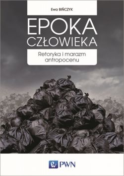 Okadka ksiki - Epoka czowieka. Retoryka i marazm antropocenu