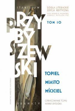 Okadka ksiki - Stanisaw Przybyszewski. Dziea literackie. Edycja krytyczna. Tom 10. Topiel, Miasto, Mciciel