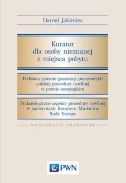 Okadka ksiki - Kurator dla osoby nieznanej z miejsca pobytu. Podstawy prawne gwarancji procesowych polskiej  procedury cywilnej w prawie europejskim. Prakseologiczne aspekty procedury cywilnej w zaleceniach Komitetu Ministrw Rady Europy