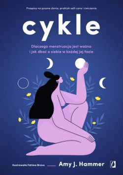 Okadka ksiki - Cykle. Dlaczego menstruacja jest wana i jak dba o siebie w kadej jej fazie