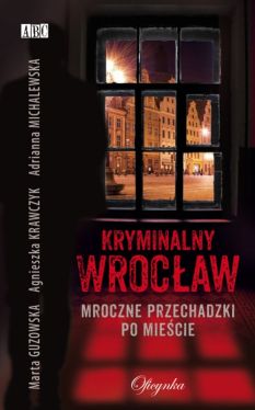 Okadka ksiki - Kryminalny Wrocaw: Mroczne przechadzki po miecie