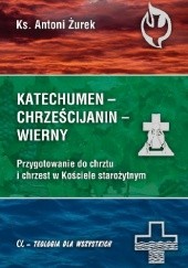 Okadka ksiki - Katechumen - chrzecijanin - wierny. Przygotowanie do chrztu i chrzest w Kociele staroytnym