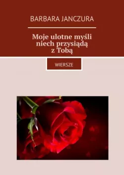 Okadka ksiki - Moje ulotne myli niech przysid z Tob. Wiersze