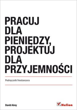 Okadka ksiki - Pracuj dla pienidzy, projektuj dla przyjemnoci. Podrcznik freelancera