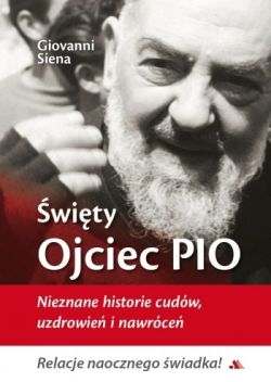 Okadka ksiki - wity Ojciec Pio. Nieznane historie cudw, uzdrowie i nawrce