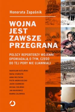 Okadka ksiki - Wojna jest zawsze przegrana. Polscy reporterzy wojenni opowiadaj o tym, czego do tej pory nie ujawniali