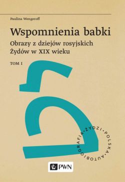 Okadka ksiki - Wspomnienia babki. Obrazy z dziejw rosyjskich ydw w XIX wieku. Tom 1