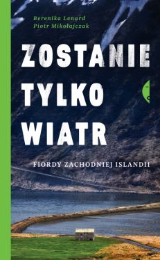 Okadka ksiki - Zostanie tylko wiatr. Fiordy zachodniej Islandii