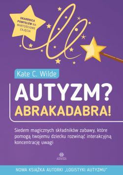 Okadka ksiki - Autyzm? Abrakadabra!. Siedem magicznych skadnikw zabawy, ktre pomog twojemu dziecku rozwin interakcyjn koncentracj uwagi