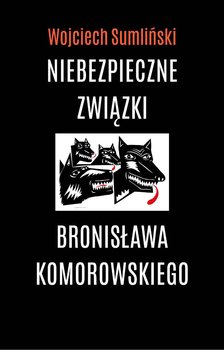 Okadka ksiki - Niebezpieczne zwizki Bronisawa Komorowskiego