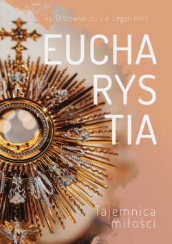 Okadka ksiki - Eucharystia Tajemnica Mioci ks.Micha Olszewski SCJ ks.Micha Legan OSPPE