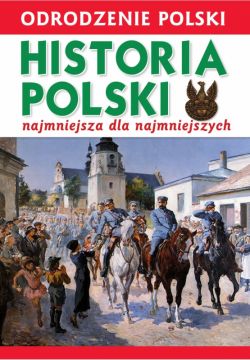 Okadka ksiki - Odrodzenie Polski. Historia Polski. Najmniejsza dla Najmniejszych