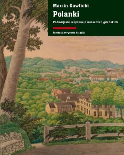 Okadka ksiki - Polanki. Podmiejskie rezydencje mieszczan gdaskich 