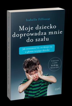 Okadka ksiki - Moje dziecko doprowadza mnie do szau. Jak zrozumie to, co dzieje si w gowie twojego dziecka