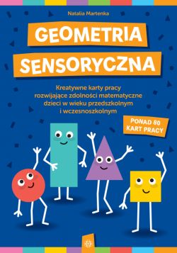 Okadka ksiki - Geometria sensoryczna. Kreatywne karty pracy rozwijajce zdolnoci matematyczne dzieci w wieku przedszkolnym i wczesnoszkolnym